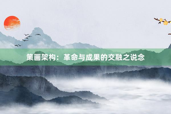策画架构：革命与成果的交融之说念