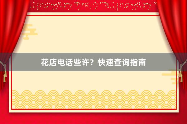花店电话些许？快速查询指南